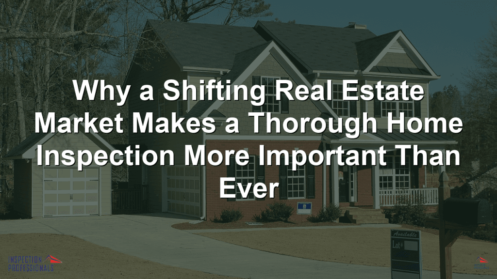 Home Inspections Matter More in a Shifting Market